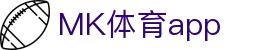 MK体育APP｜MK SPORTS移动端赛事资讯